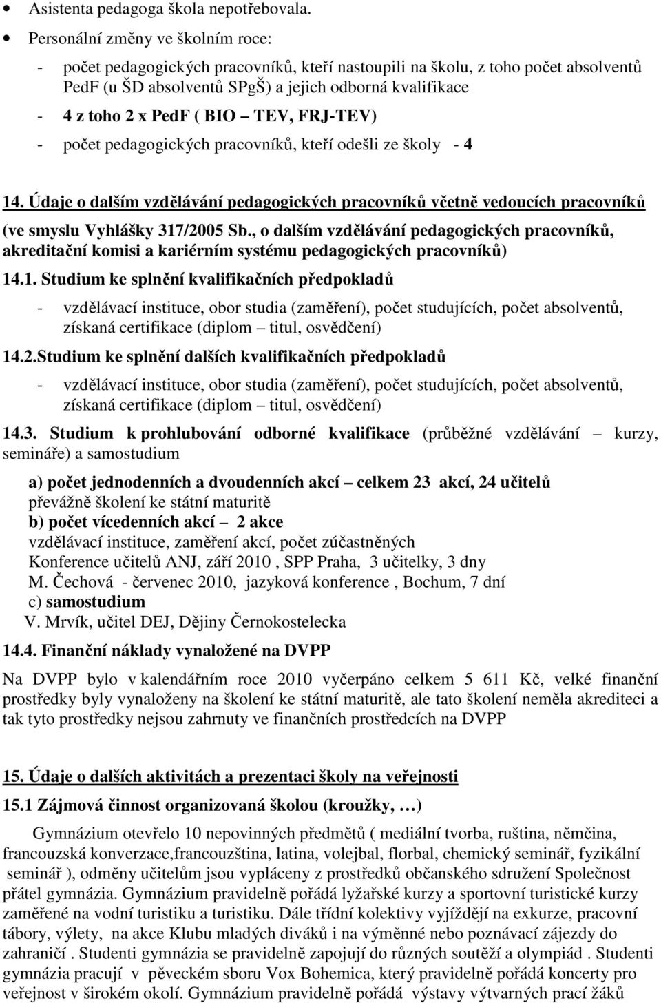 BIO TEV, FRJ-TEV) - počet pedagogických pracovníků, kteří odešli ze školy - 4 14. Údaje o dalším vzdělávání pedagogických pracovníků včetně vedoucích pracovníků (ve smyslu Vyhlášky 317/2005 Sb.