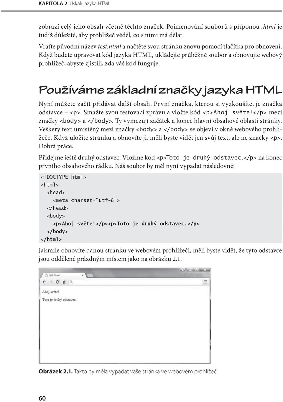 Používáme základní značky jazyka HTML Nyní můžete začít přidávat další obsah. První značka, kterou si vyzkoušíte, je značka odstavce <p>. Smažte svou testovací zprávu a vložte kód <p>ahoj světe!