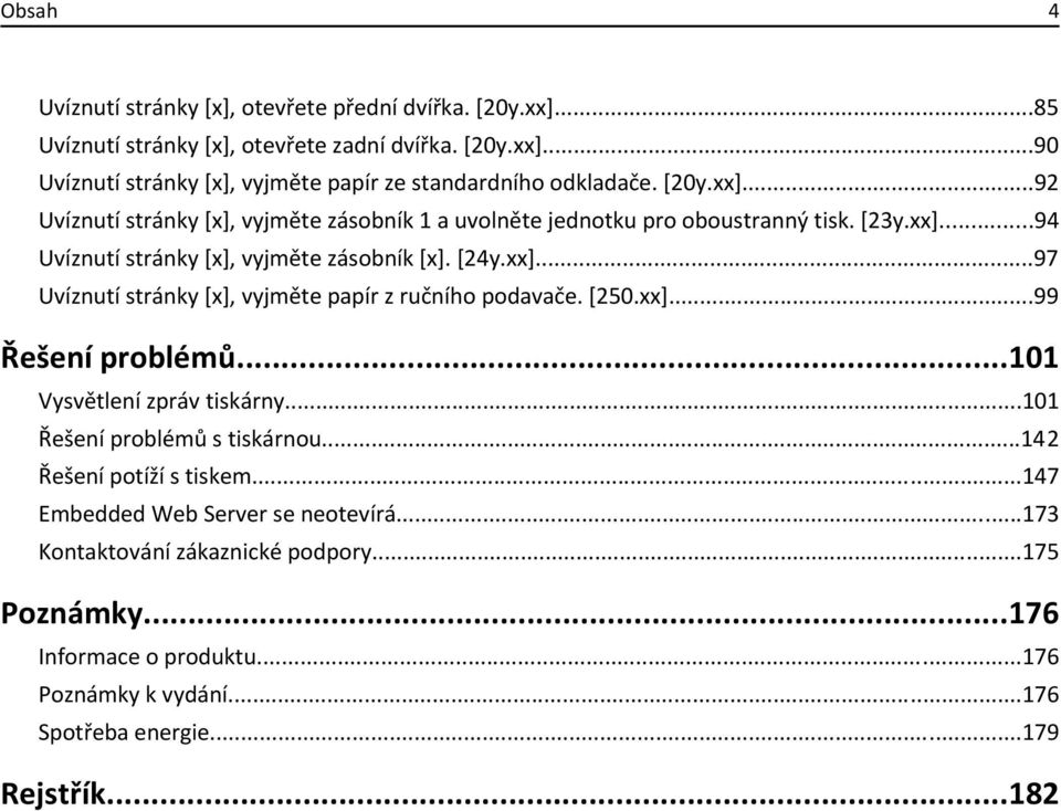 [250.xx]...99 Řešení problémů...101 Vysvětlení zpráv tiskárny...101 Řešení problémů s tiskárnou...142 Řešení potíží s tiskem...147 Embedded Web Server se neotevírá.