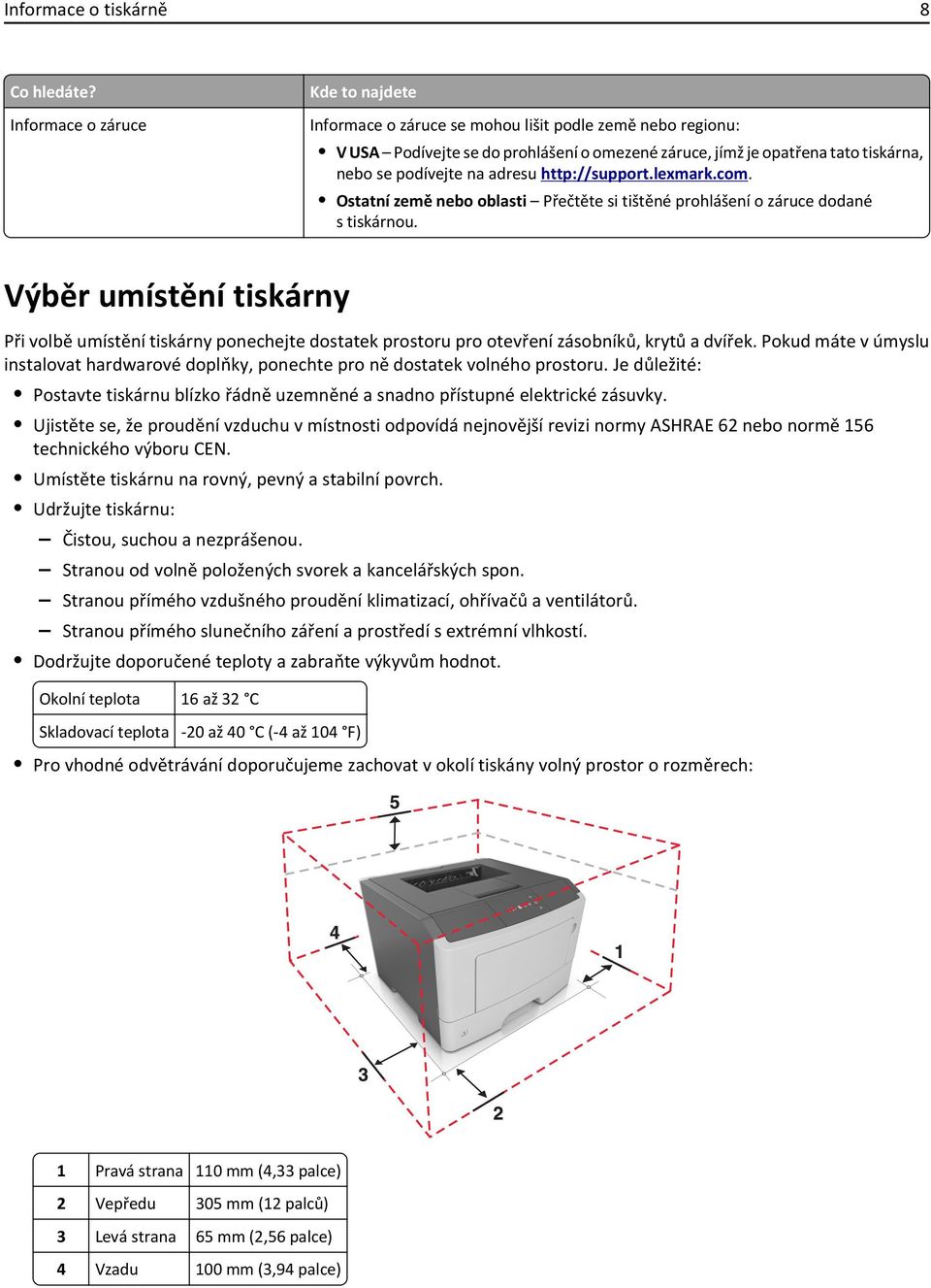 adresu http://support.lexmark.com. Ostatní země nebo oblasti Přečtěte si tištěné prohlášení o záruce dodané s tiskárnou.