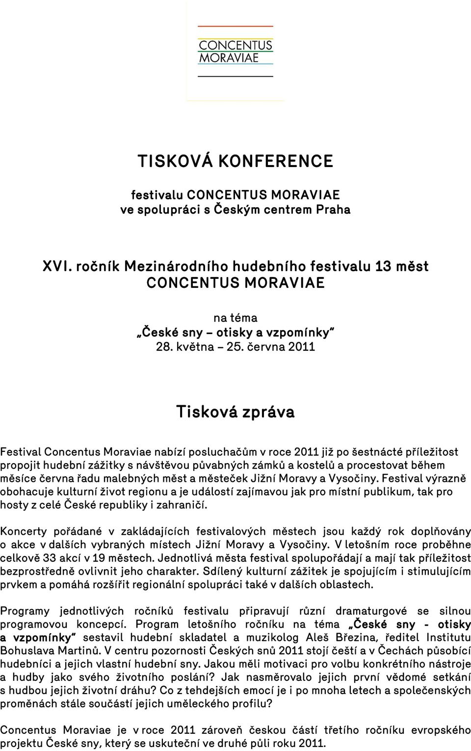 června 2011 Tisková zpráva Festival Concentus Moraviae nabízí posluchačům v roce 2011 již po šestnácté příležitost propojit hudební zážitky s návštěvou půvabných zámků a kostelů a procestovat během