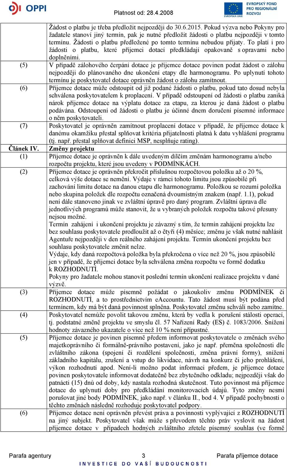 (5) V případě zálohového čerpání dotace je příjemce dotace povinen podat žádost o zálohu nejpozději do plánovaného dne ukončení etapy dle harmonogramu.