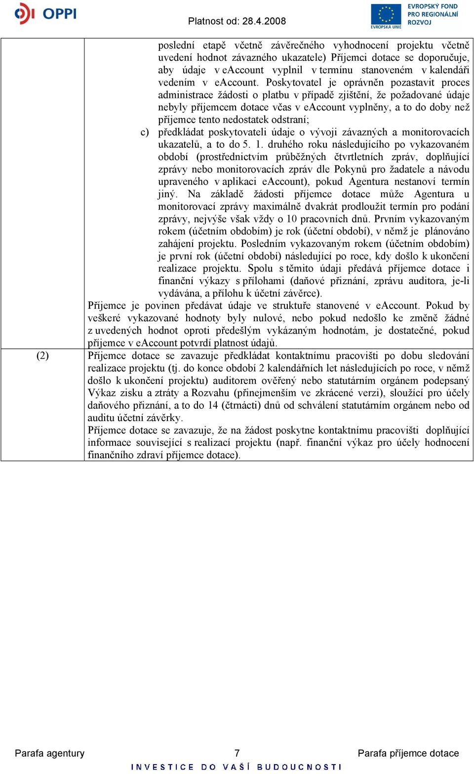 Poskytovatel je oprávněn pozastavit proces administrace žádosti o platbu v případě zjištění, že požadované údaje nebyly příjemcem dotace včas v eaccount vyplněny, a to do doby než příjemce tento