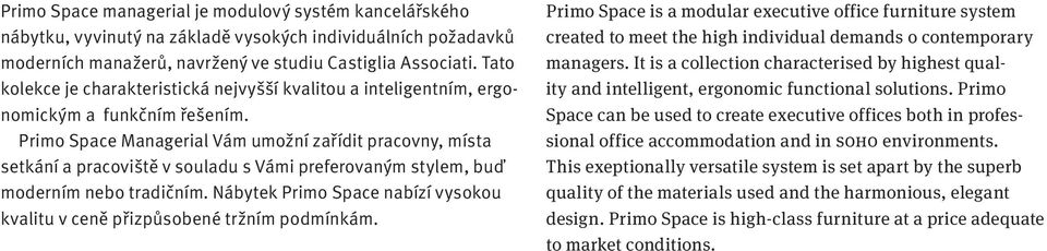 Primo Space Managerial Vám umožní zařídit pracovny, místa setkání a pracoviště v souladu s Vámi preferovaným stylem, buď moderním nebo tradičním.