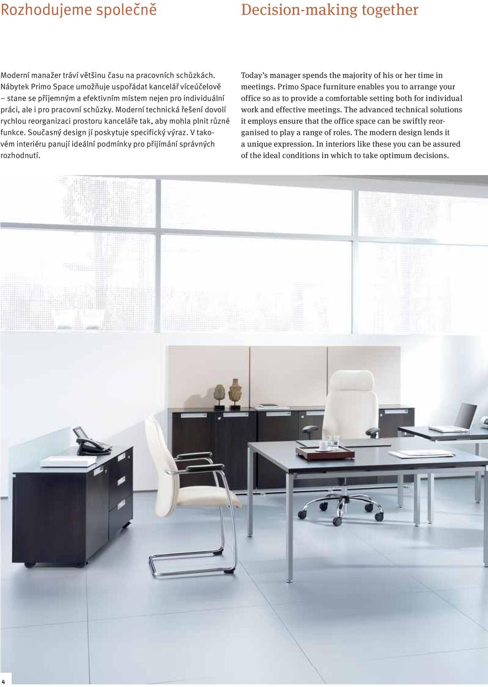 Moderní technická řešení dovolí rychlou reorganizaci prostoru kanceláře tak, aby mohla plnit různé funkce. Současný design jí poskytuje specifický výraz.
