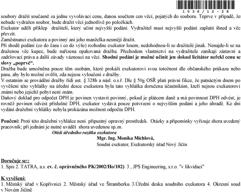 Při shodě podání (co do času i co do výše) rozhodne exekutor losem, nedohodnou-li se dražitelé jinak. Nenajde-li se na draženou věc kupec, bude nařízena opakovaná dražba.