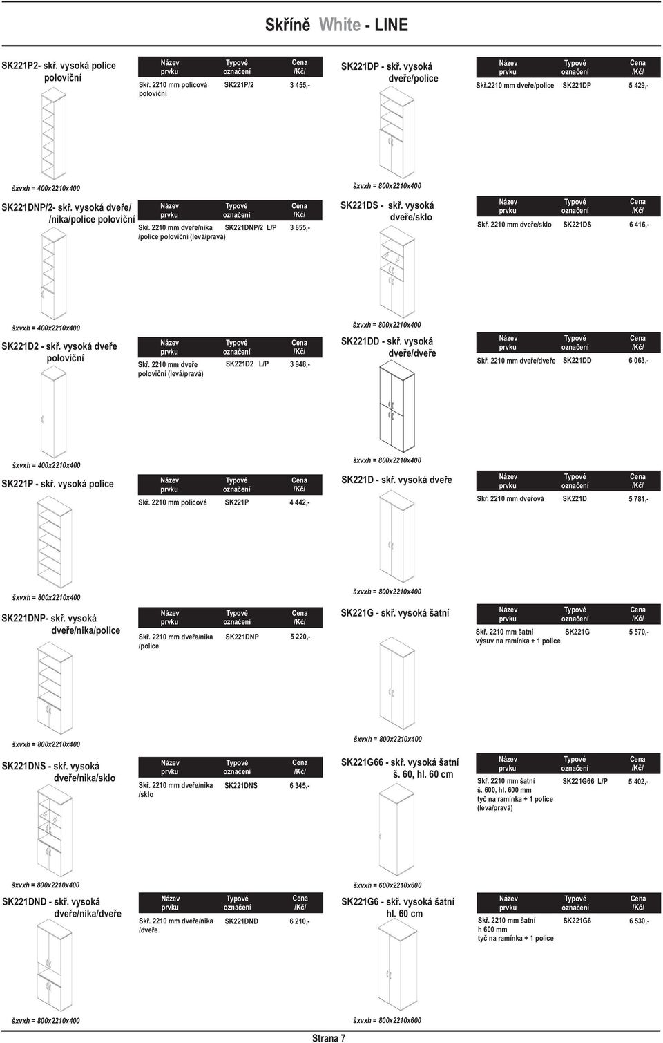 vysoká / Skø. 0 mm / SKDD 6 063,- šxvxh = 00x0x00 SKP - skø. vysoká police Skø. 0 mm policová SKP,- šxvxh = x0x00 SKD - skø. vysoká Skø. 0 mm dveøová SKD 5 78,- šxvxh = x0x00 SKDNP- skø.