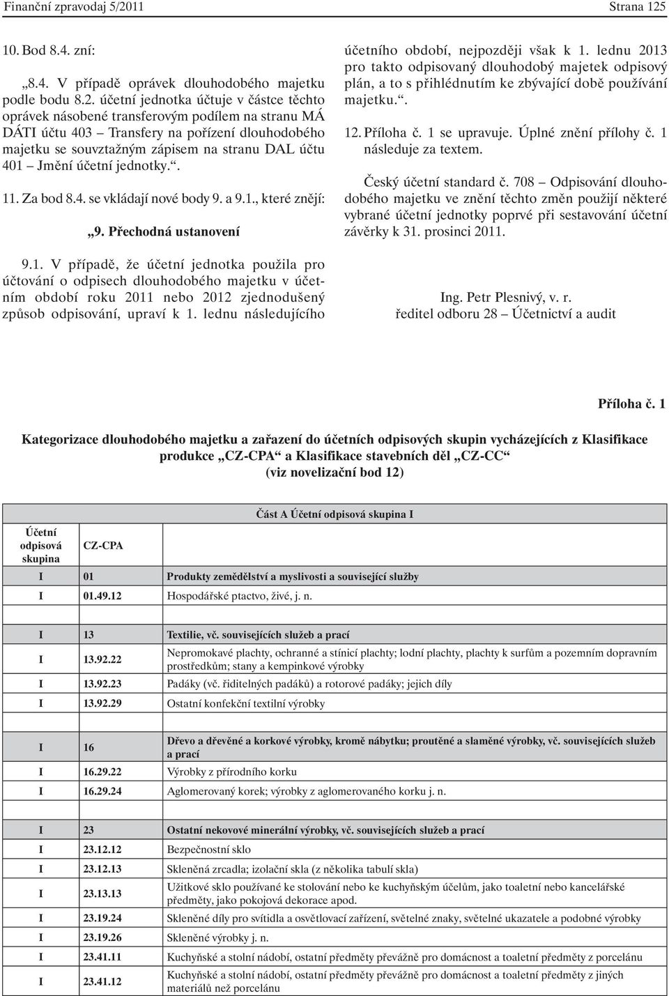 10. Bod 8.4. zní: 8.4. V případě oprávek dlouhodobého majetku podle bodu 8.2.