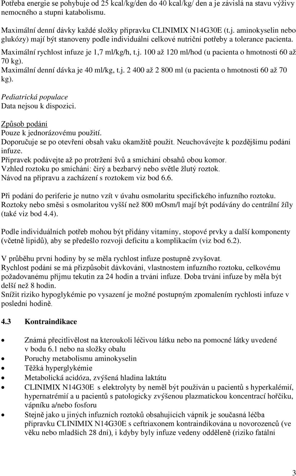 Pediatrická populace Data nejsou k dispozici. Způsob podání Pouze k jednorázovému použití. Doporučuje se po otevření obsah vaku okamžitě použít. Neuchovávejte k pozdějšímu podání infuze.