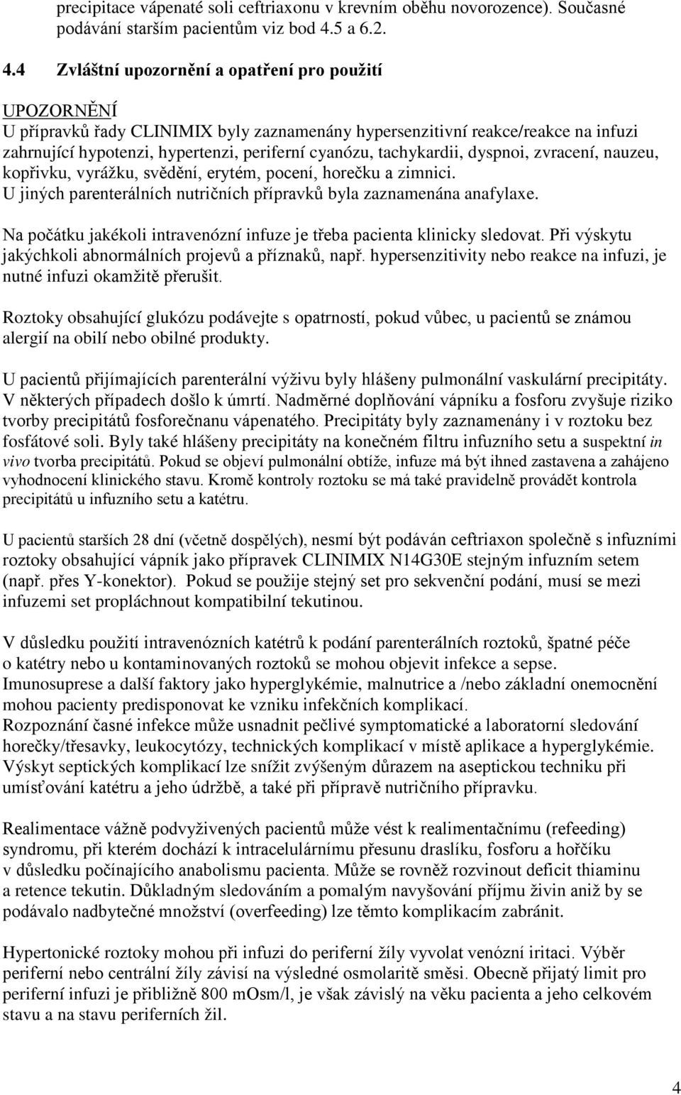 4 Zvláštní upozornění a opatření pro použití UPOZORNĚNÍ U přípravků řady CLINIMIX byly zaznamenány hypersenzitivní reakce/reakce na infuzi zahrnující hypotenzi, hypertenzi, periferní cyanózu,