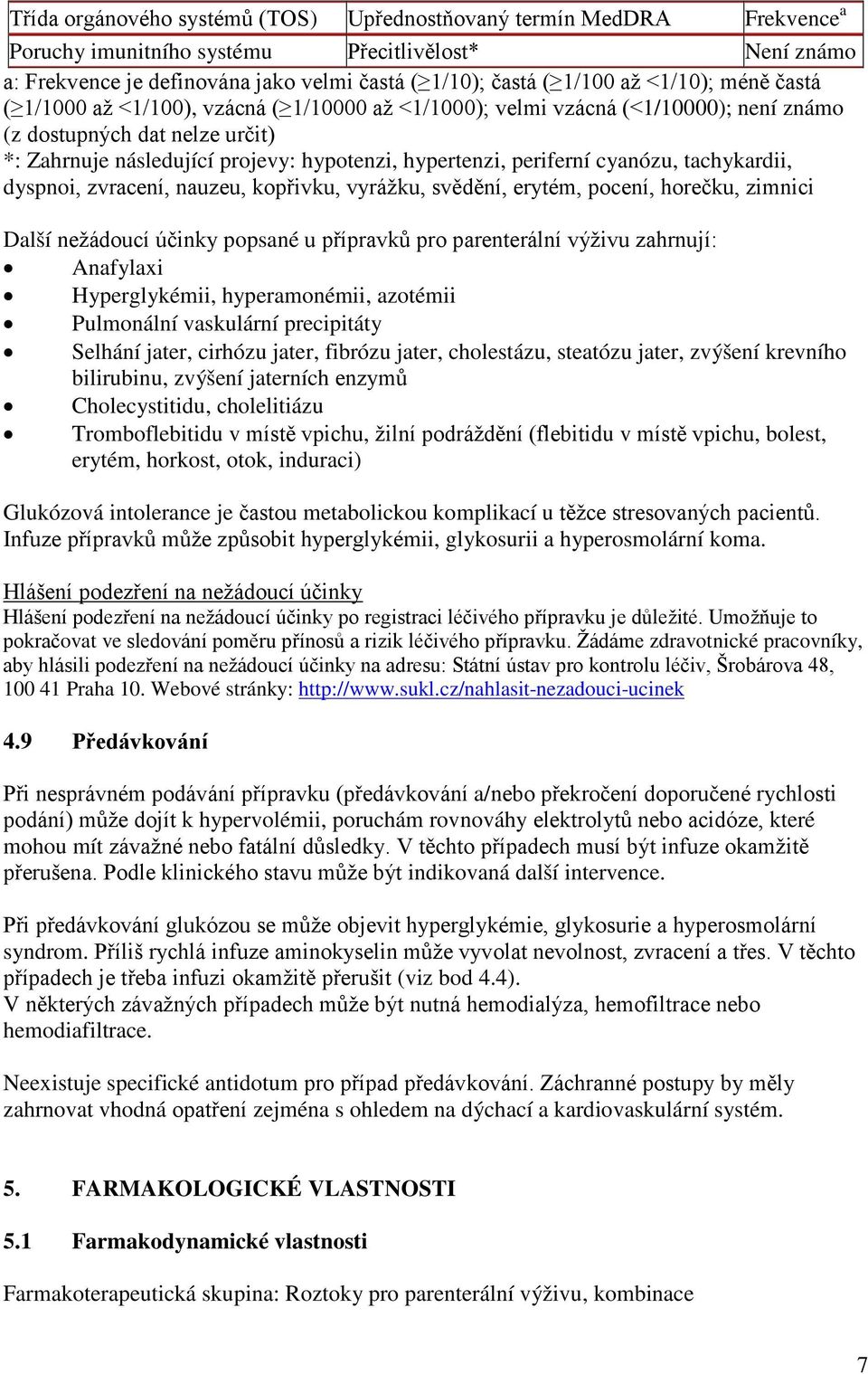 periferní cyanózu, tachykardii, dyspnoi, zvracení, nauzeu, kopřivku, vyrážku, svědění, erytém, pocení, horečku, zimnici Další nežádoucí účinky popsané u přípravků pro parenterální výživu zahrnují: