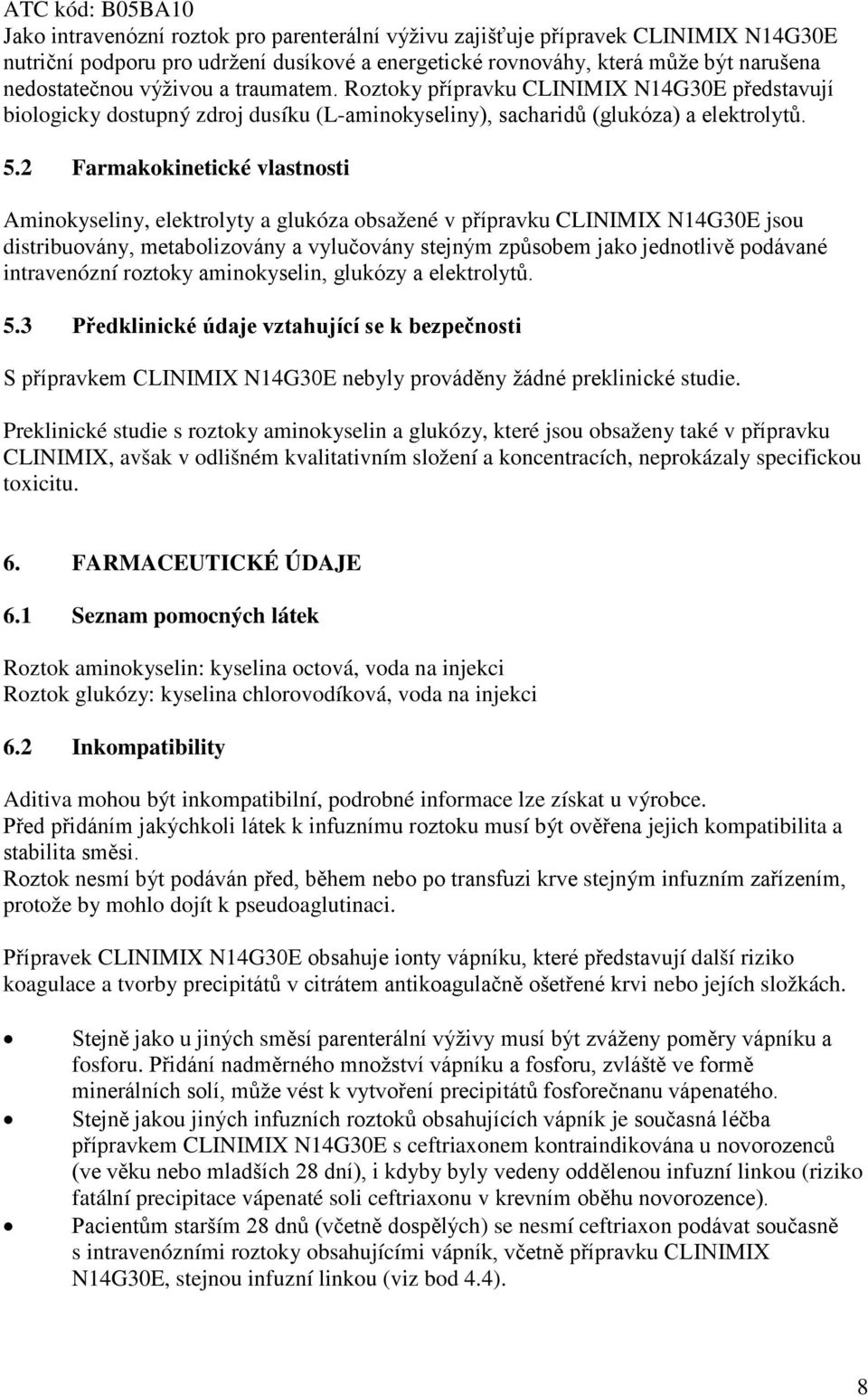 2 Farmakokinetické vlastnosti Aminokyseliny, elektrolyty a glukóza obsažené v přípravku CLINIMIX N14G30E jsou distribuovány, metabolizovány a vylučovány stejným způsobem jako jednotlivě podávané