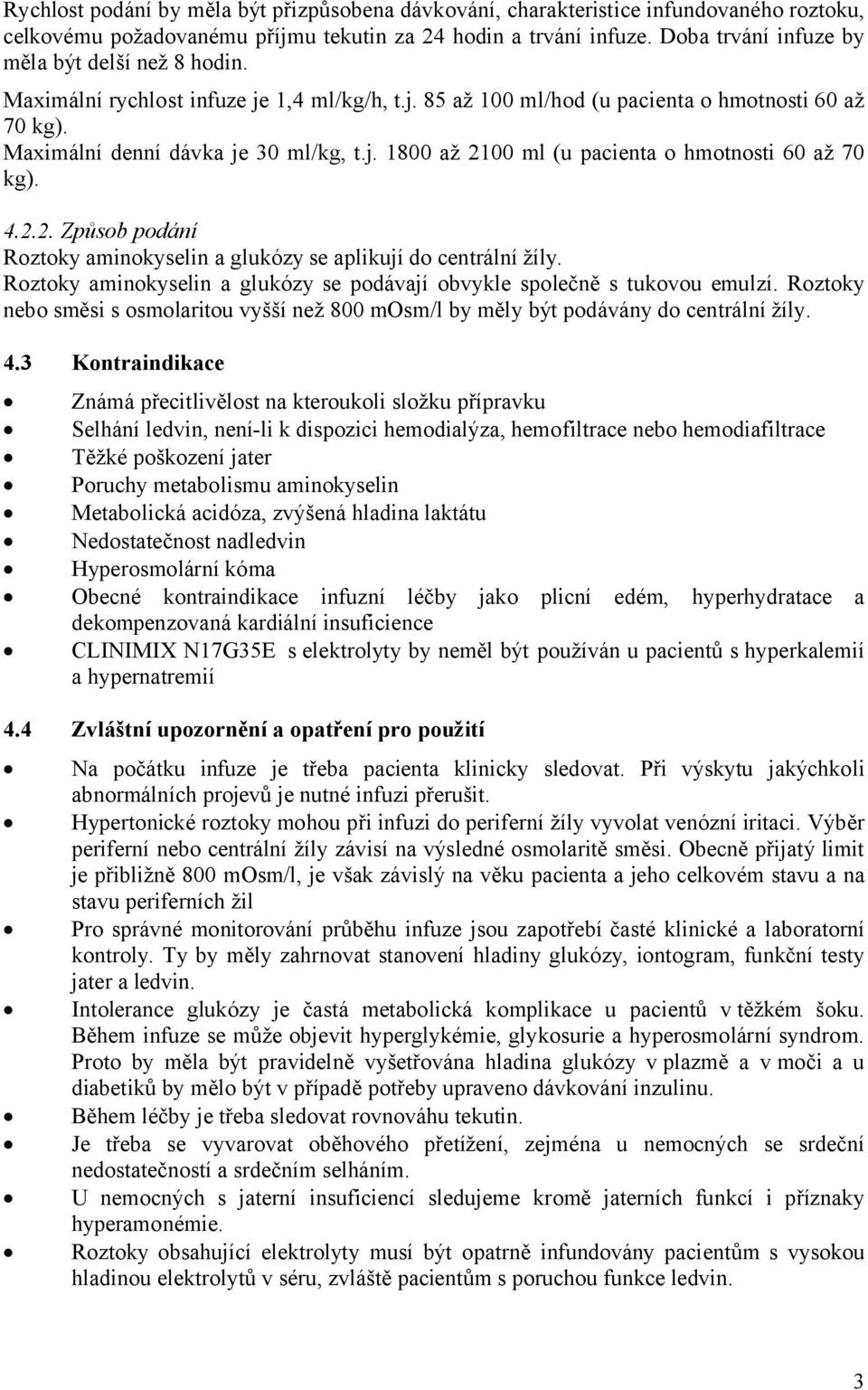 4.2.2. Způsob podání Roztoky aminokyselin a glukózy se aplikují do centrální žíly. Roztoky aminokyselin a glukózy se podávají obvykle společně s tukovou emulzí.