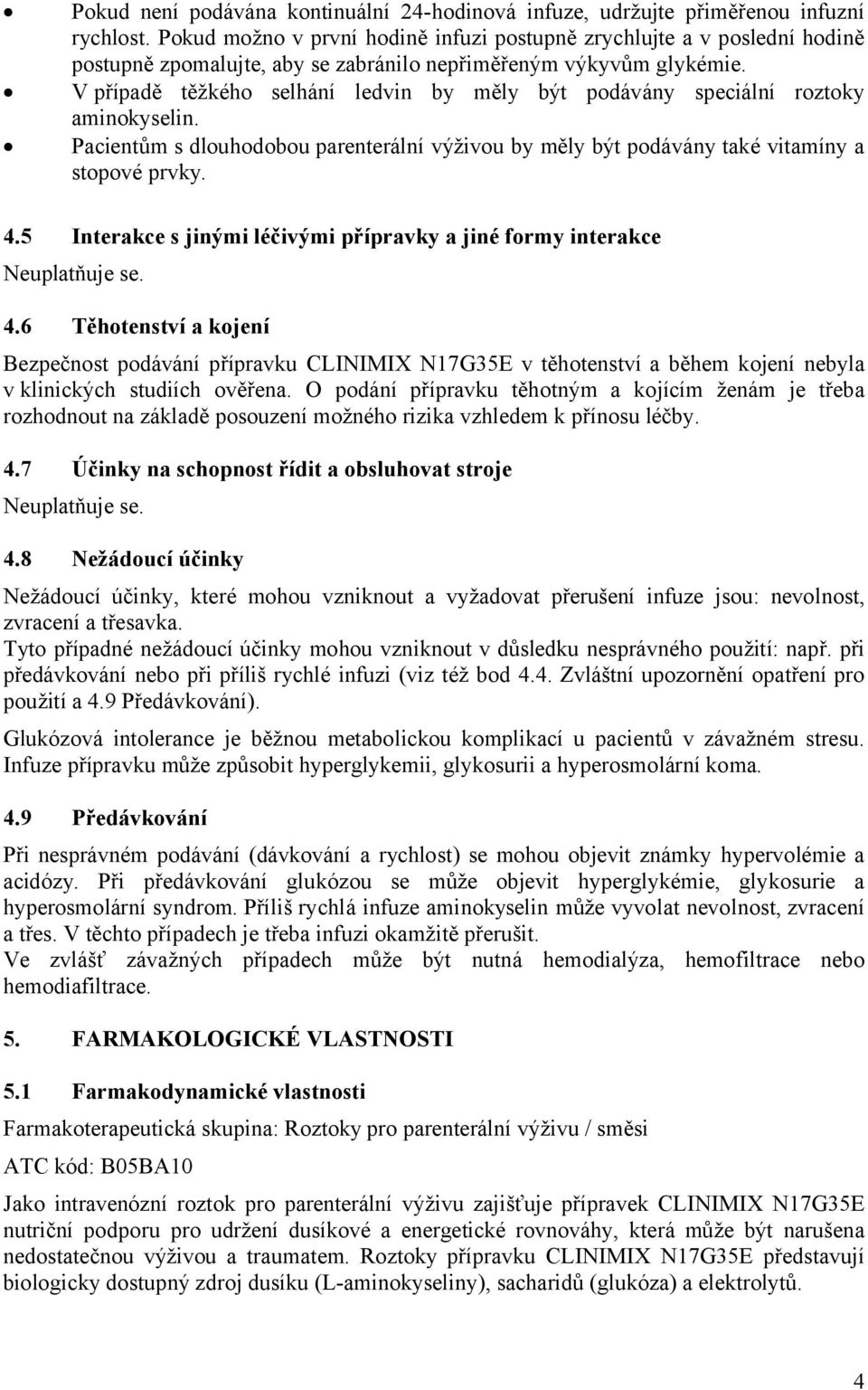 V případě těžkého selhání ledvin by měly být podávány speciální roztoky aminokyselin. Pacientům s dlouhodobou parenterální výživou by měly být podávány také vitamíny a stopové prvky. 4.