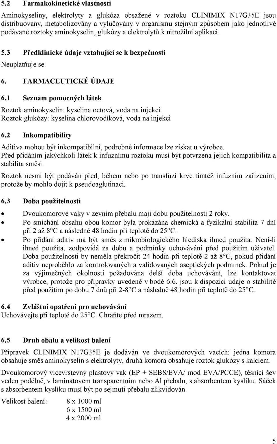 1 Seznam pomocných látek Roztok aminokyselin: kyselina octová, voda na injekci Roztok glukózy: kyselina chlorovodíková, voda na injekci.