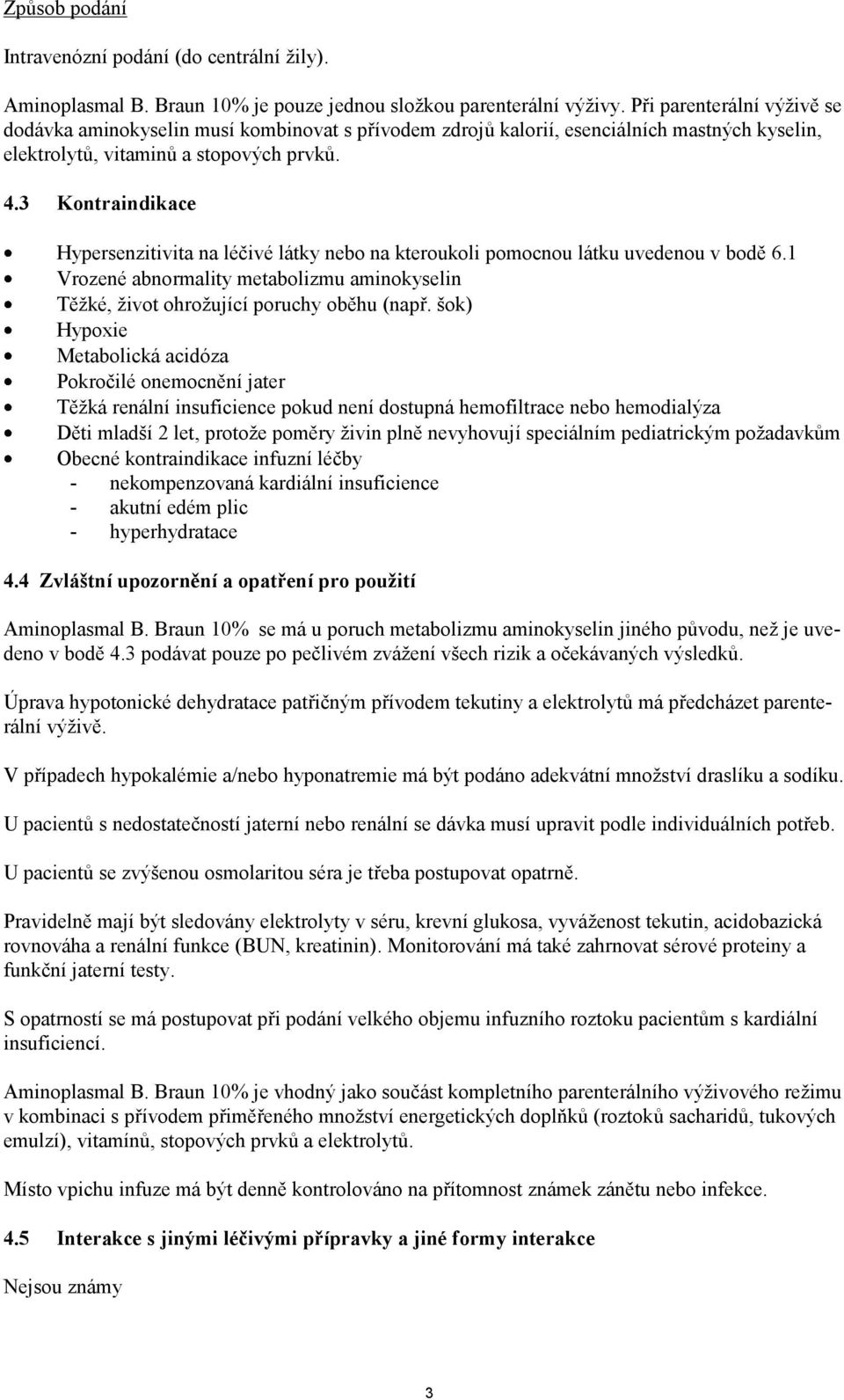 3 Kontraindikace Hypersenzitivita na léčivé látky nebo na kteroukoli pomocnou látku uvedenou v bodě 6.1 Vrozené abnormality metabolizmu aminokyselin Těžké, život ohrožující poruchy oběhu (např.