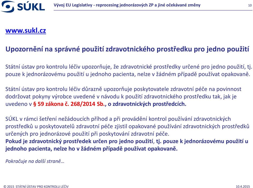 Státní ústav pro kontrolu léčiv důrazně upozorňuje poskytovatele zdravotní péče na povinnost dodržovat pokyny výrobce uvedené v návodu k použití zdravotnického prostředku tak, jak je uvedeno v 59