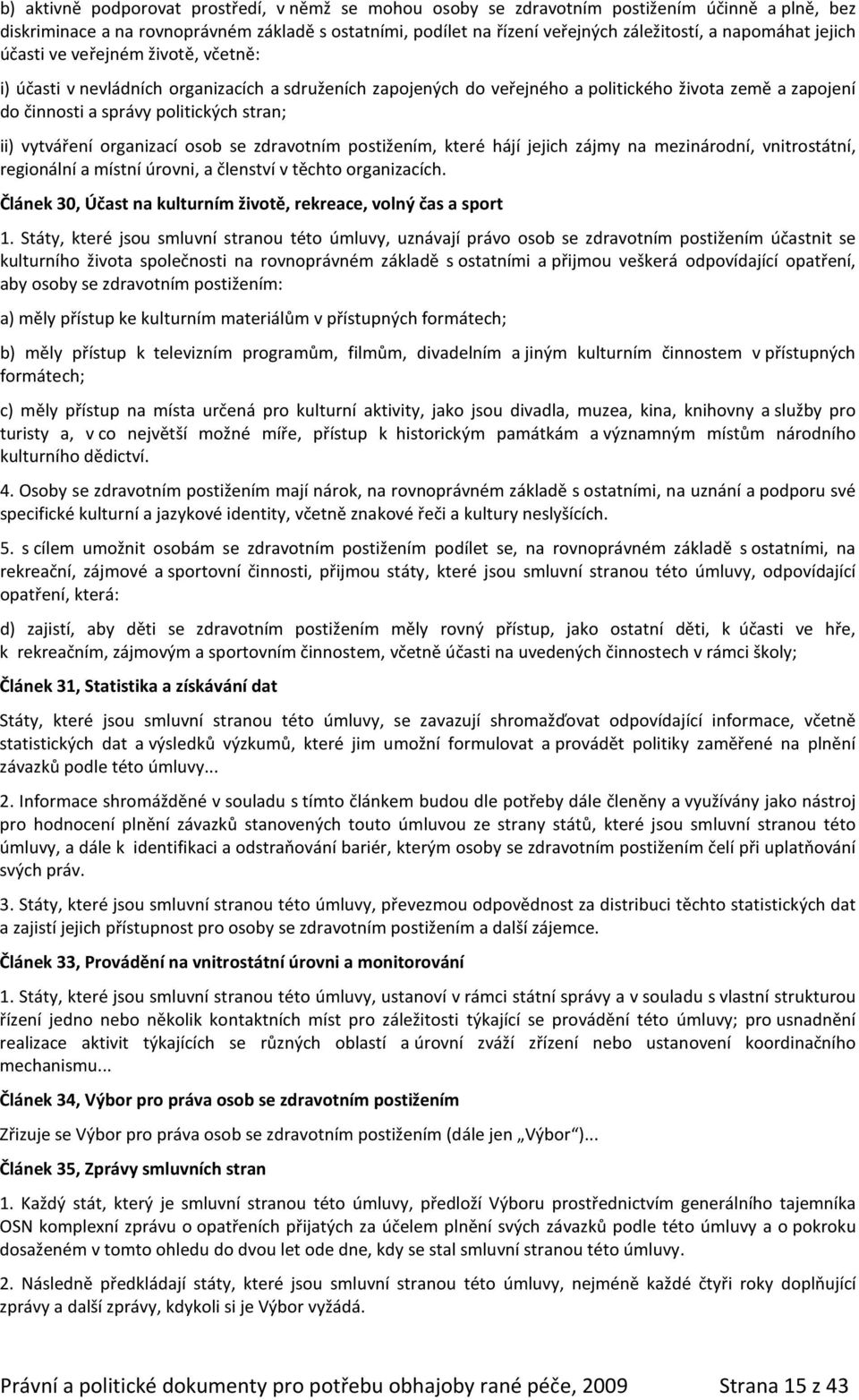 stran; ii) vytváření organizací osob se zdravotním postižením, které hájí jejich zájmy na mezinárodní, vnitrostátní, regionální a místní úrovni, a členství v těchto organizacích.