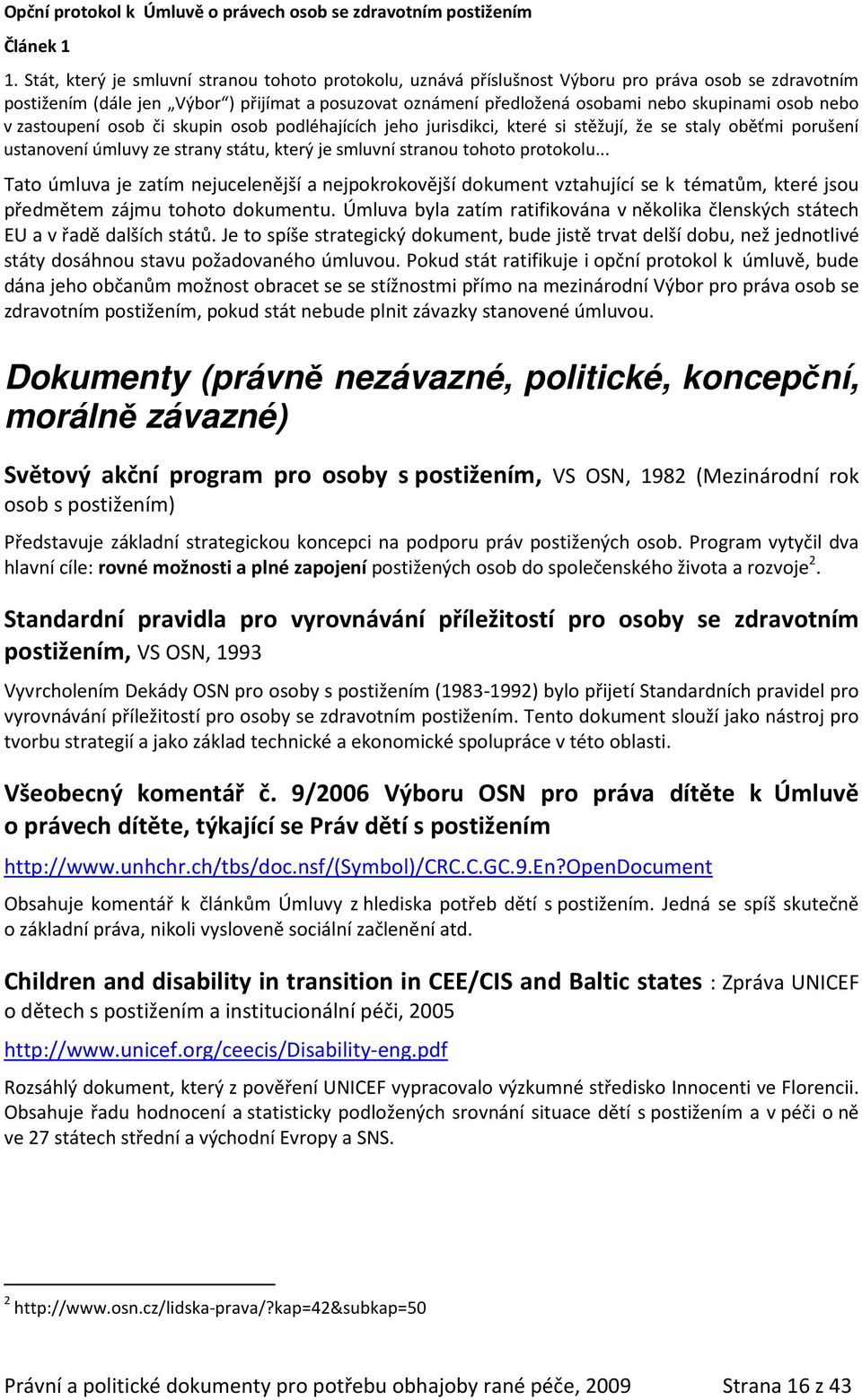 osob nebo v zastoupení osob či skupin osob podléhajících jeho jurisdikci, které si stěžují, že se staly oběťmi porušení ustanovení úmluvy ze strany státu, který je smluvní stranou tohoto protokolu.