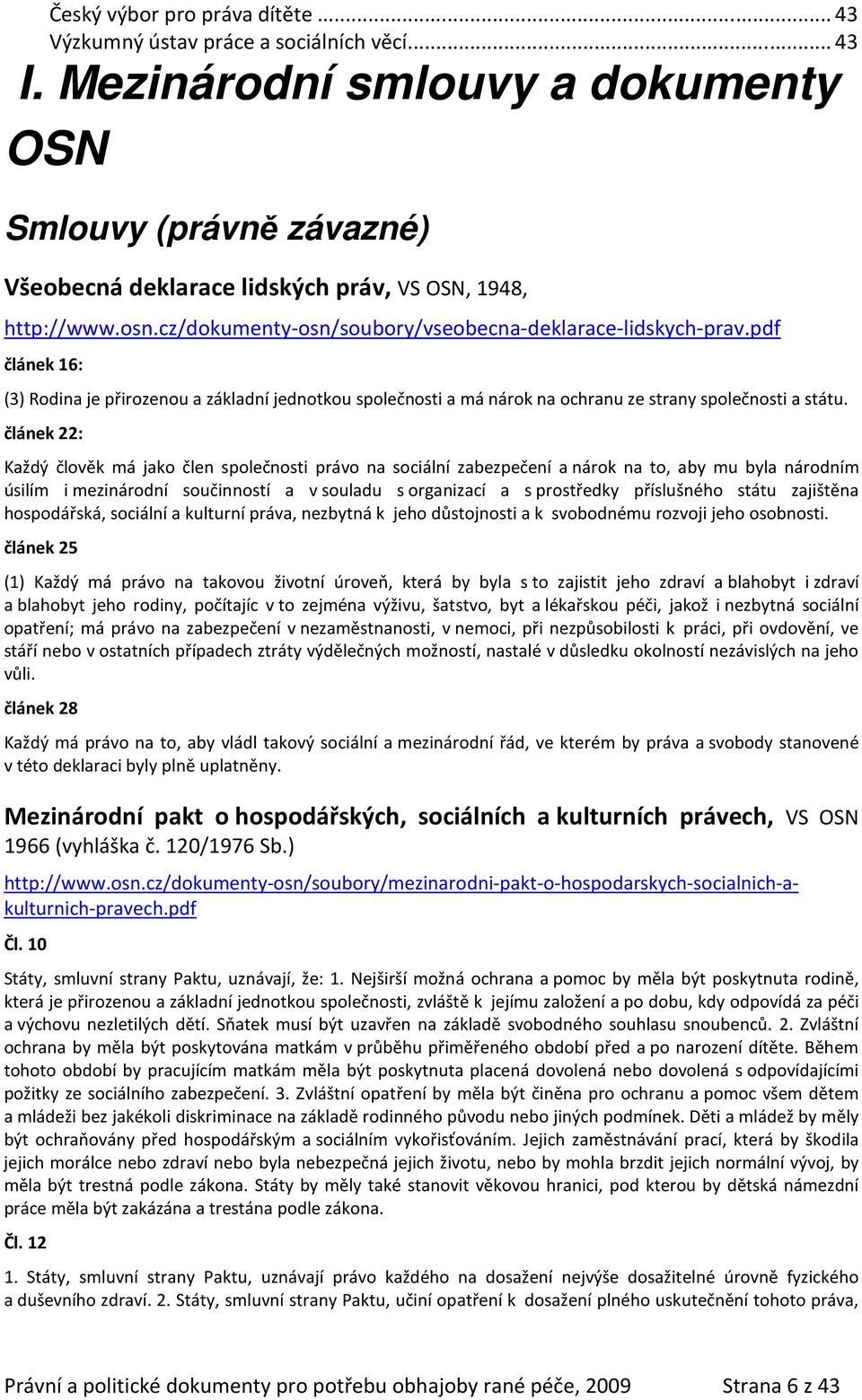 pdf článek 16: (3) Rodina je přirozenou a základní jednotkou společnosti a má nárok na ochranu ze strany společnosti a státu.