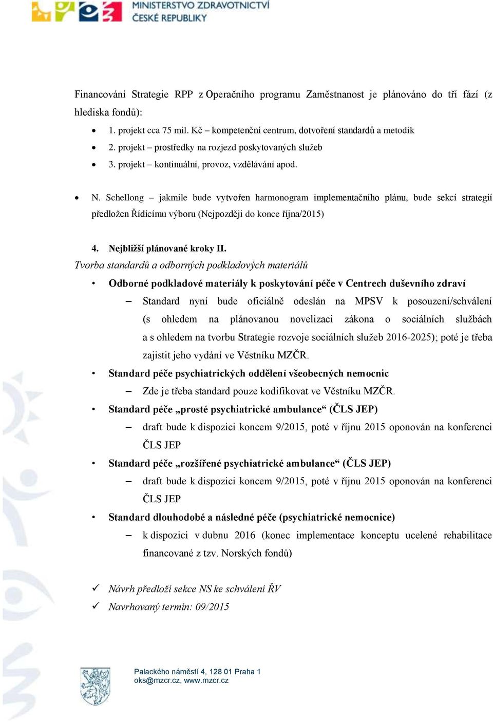 Schellong jakmile bude vytvořen harmonogram implementačního plánu, bude sekcí strategií předložen Řídícímu výboru (Nejpozději do konce října/2015) 4. Nejbližší plánované kroky II.