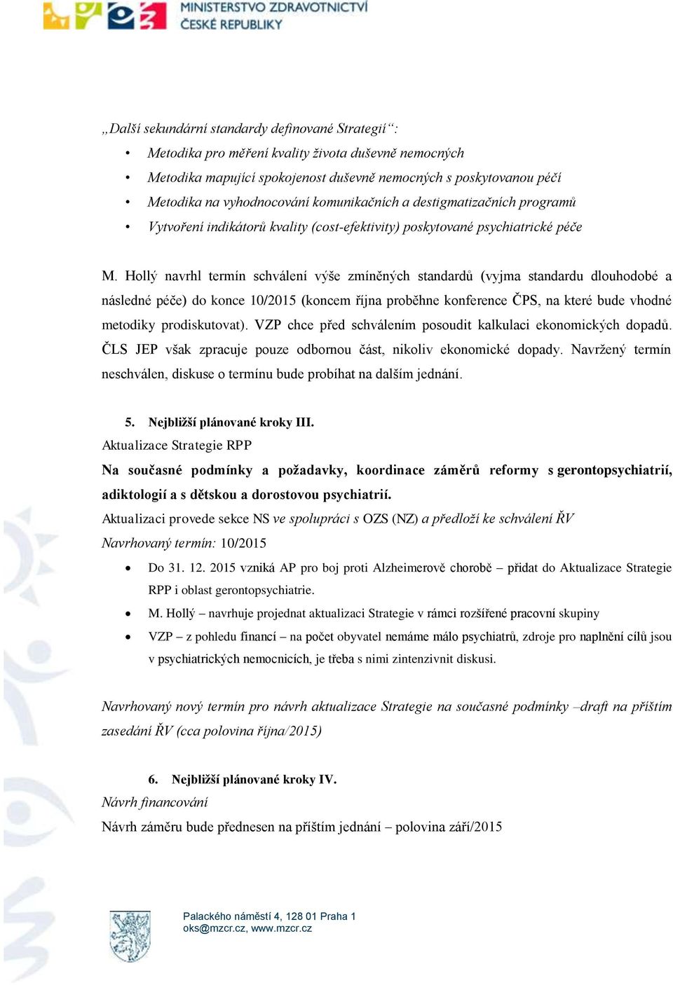 Hollý navrhl termín schválení výše zmíněných standardů (vyjma standardu dlouhodobé a následné péče) do konce 10/2015 (koncem října proběhne konference ČPS, na které bude vhodné metodiky