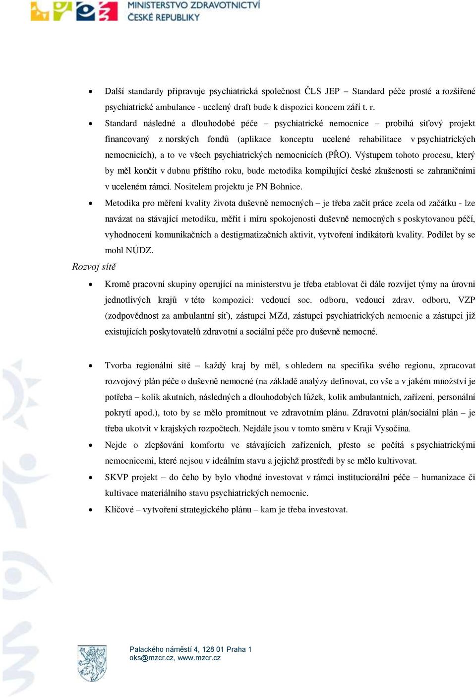 Standard následné a dlouhodobé péče psychiatrické nemocnice probíhá síťový projekt financovaný z norských fondů (aplikace konceptu ucelené rehabilitace v psychiatrických nemocnicích), a to ve všech