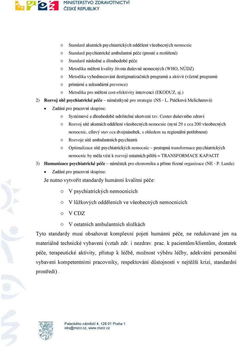 (EKODUZ, aj.) 2) Rozvoj sítě psychiatrické péče náměstkyně pro strategie (NS - L. Ptáčková Melicharová) o Systémové a dlouhodobě udržitelné ukotvení tzv.