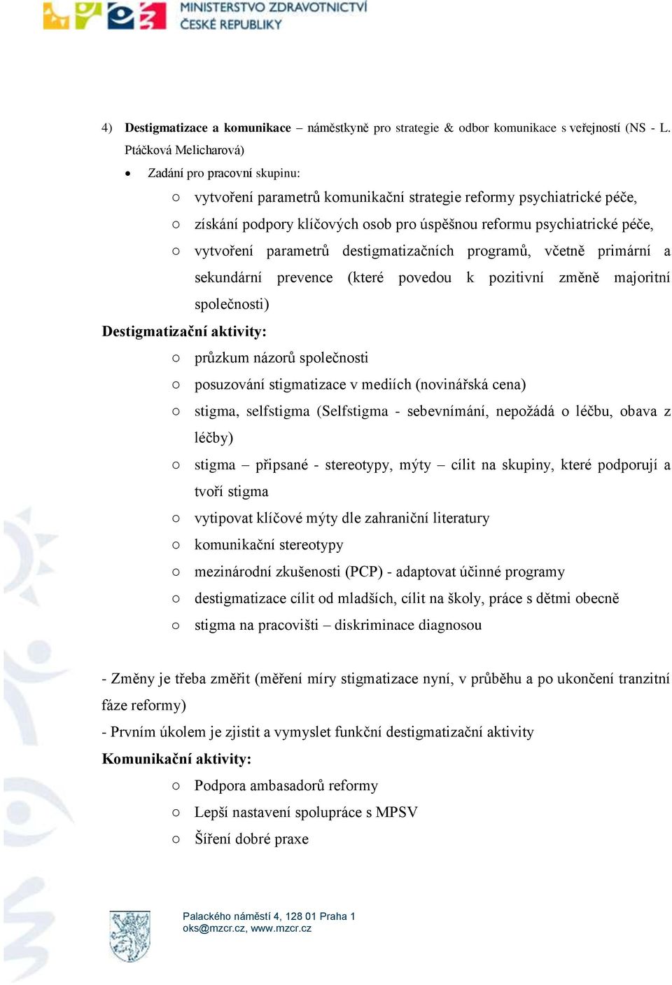 destigmatizačních programů, včetně primární a sekundární prevence (které povedou k pozitivní změně majoritní společnosti) Destigmatizační aktivity: o průzkum názorů společnosti o posuzování