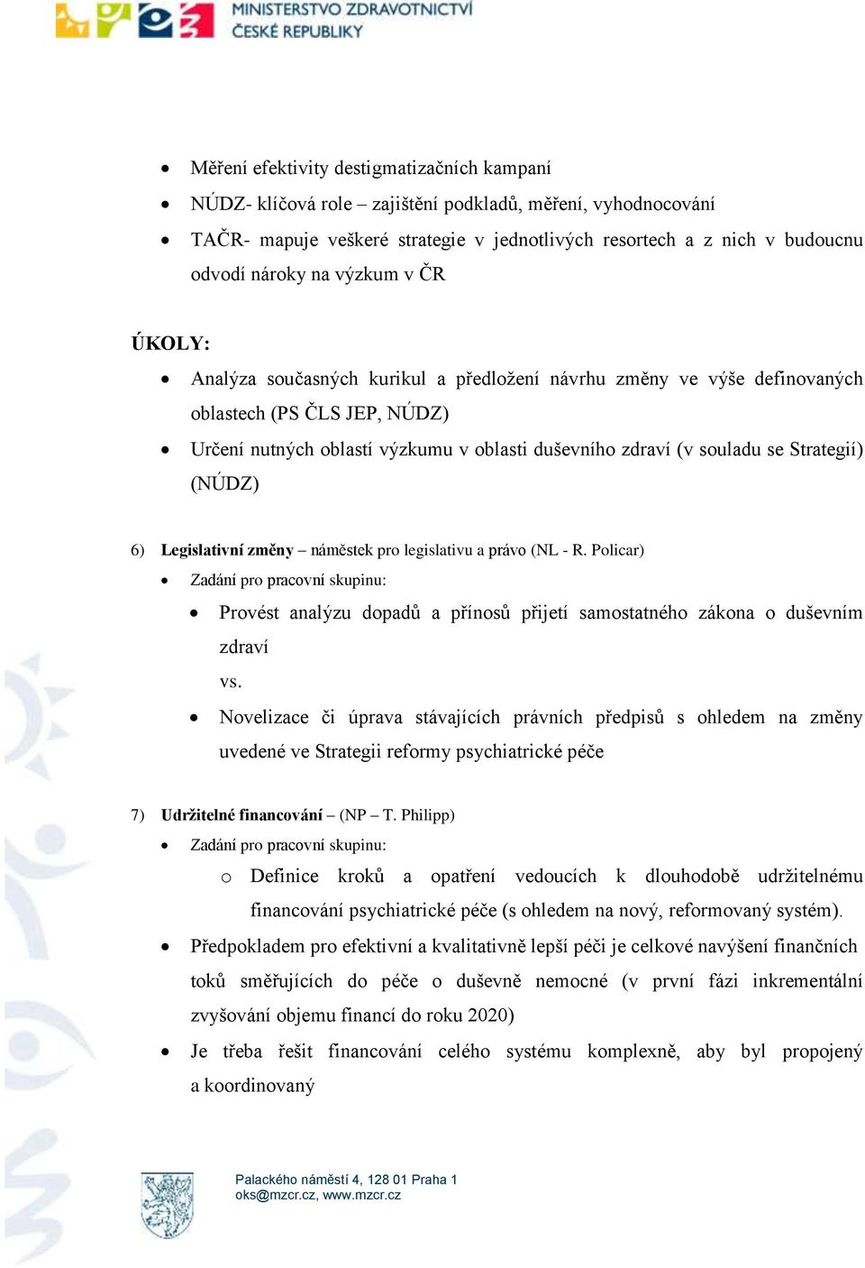 Strategií) (NÚDZ) 6) Legislativní změny náměstek pro legislativu a právo (NL - R. Policar) Provést analýzu dopadů a přínosů přijetí samostatného zákona o duševním zdraví vs.