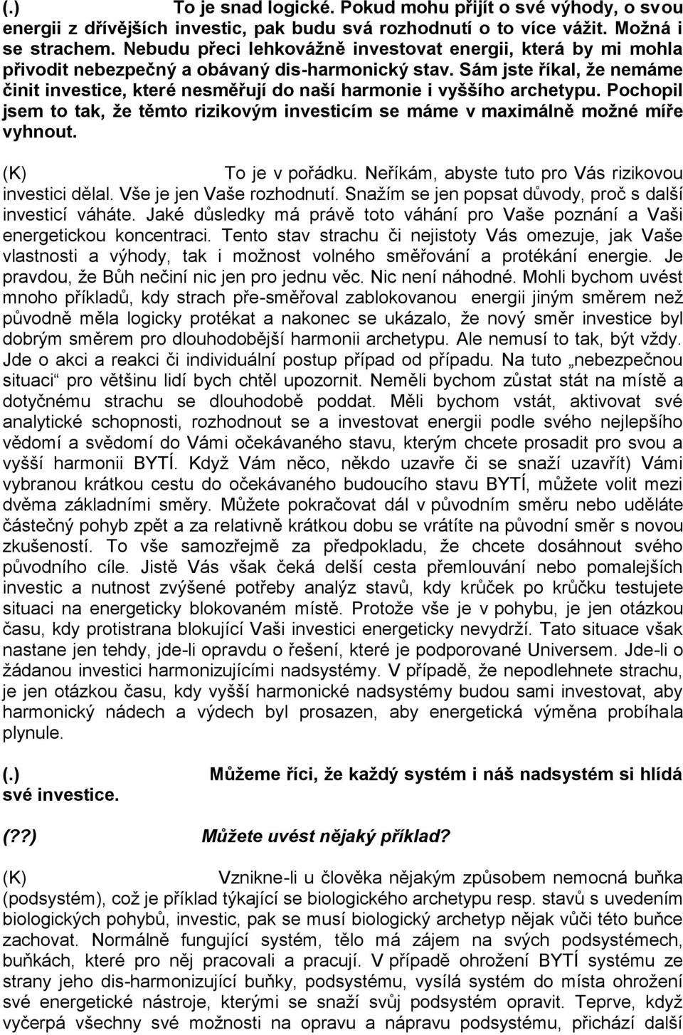 Sám jste říkal, že nemáme činit investice, které nesměřují do naší harmonie i vyššího archetypu. Pochopil jsem to tak, že těmto rizikovým investicím se máme v maximálně možné míře vyhnout.