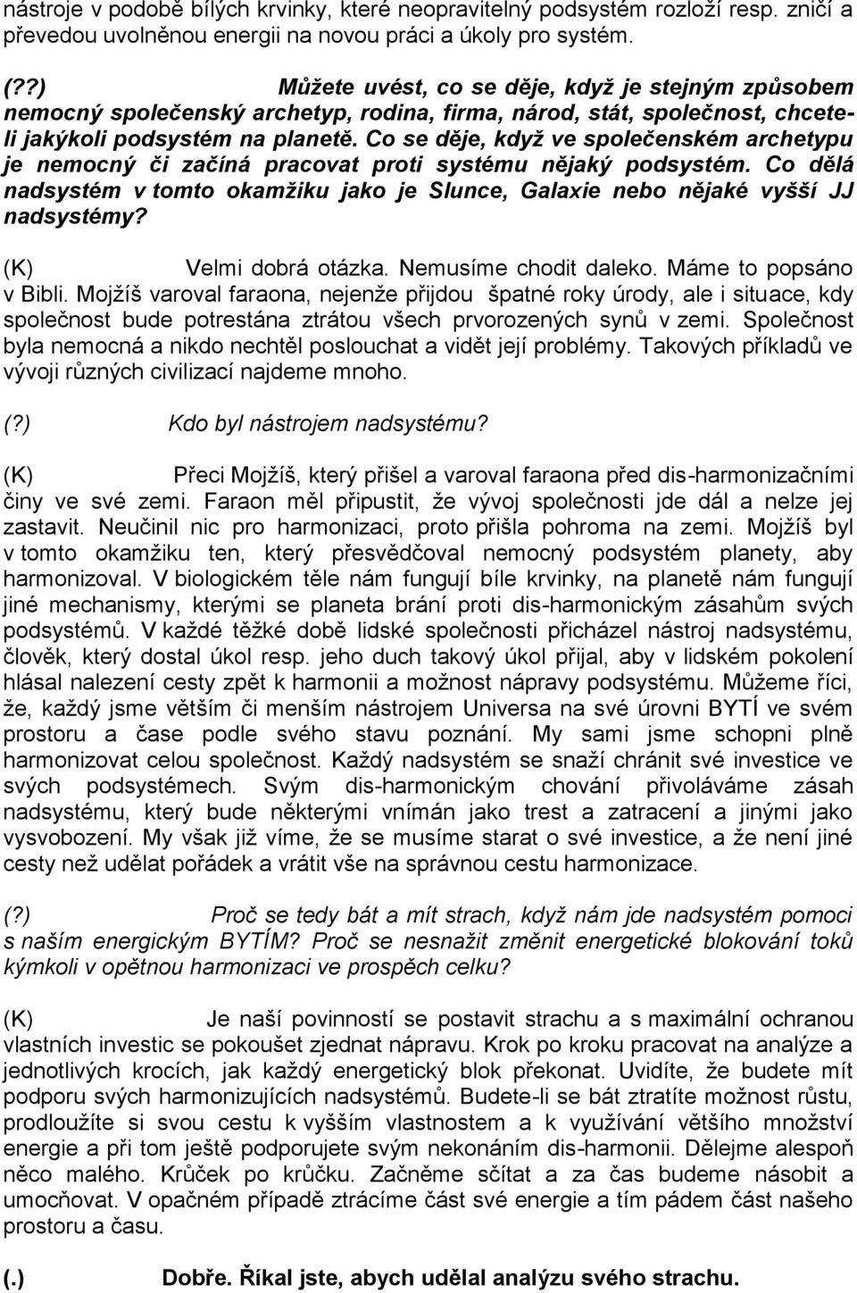 Co se děje, když ve společenském archetypu je nemocný či začíná pracovat proti systému nějaký podsyst ém. Co dělá nadsystém v tomto okamžiku jako je Slunce, Galaxie nebo nějaké vyšší JJ nadsystémy?