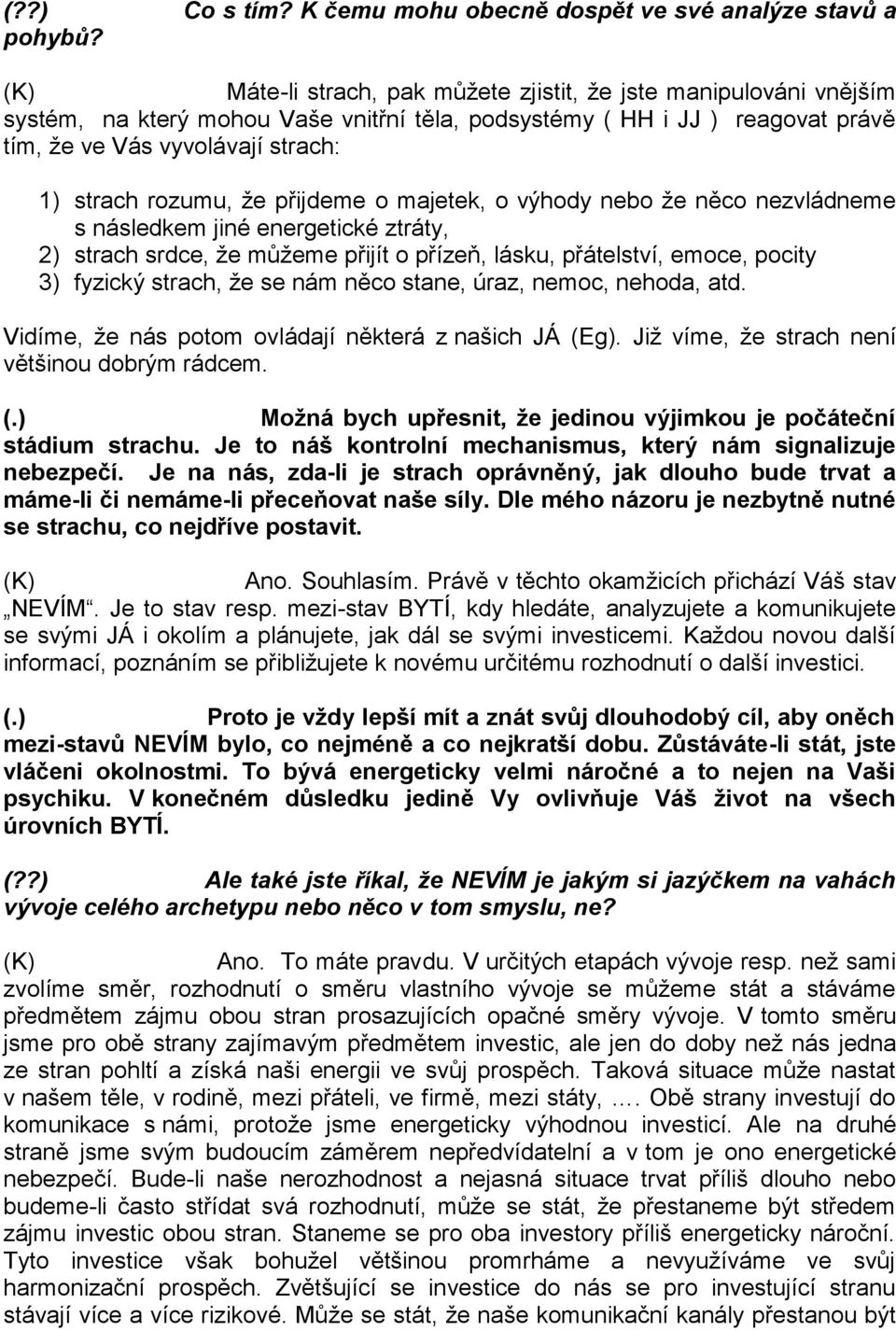 přijdeme o majetek, o výhody nebo že něco nezvládneme s následkem jiné energetické ztráty, 2) strach srdce, že můžeme přijít o přízeň, lásku, přátelství, emoce, pocity 3) fyzický strach, že se nám