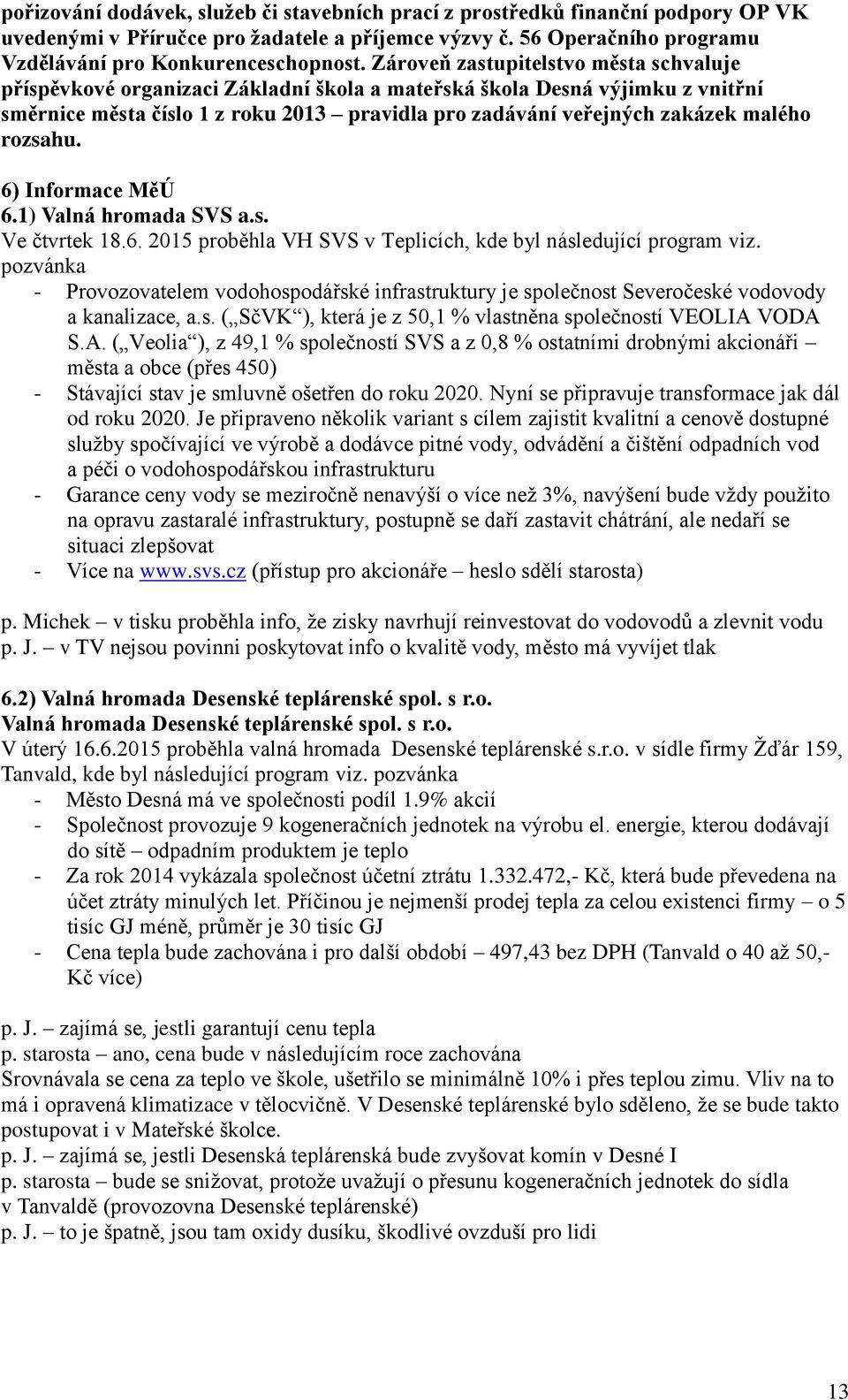 rozsahu. 6) Informace MěÚ 6.1) Valná hromada SVS a.s. Ve čtvrtek 18.6. 2015 proběhla VH SVS v Teplicích, kde byl následující program viz.