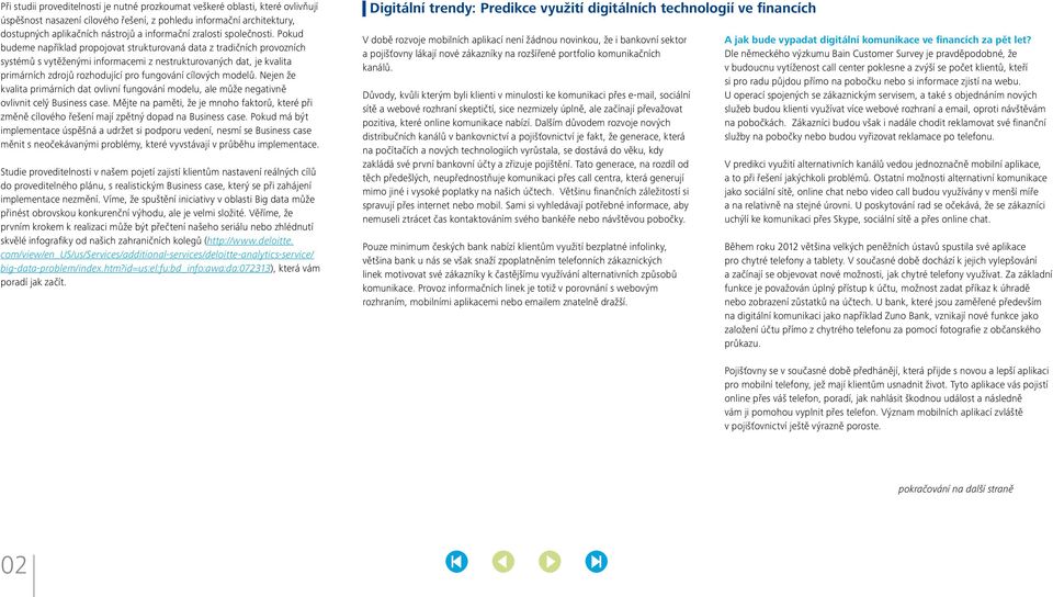 Pokud budeme například propojovat strukturovaná data z tradičních provozních systémů s vytěženými informacemi z nestrukturovaných dat, je kvalita primárních zdrojů rozhodující pro fungování cílových