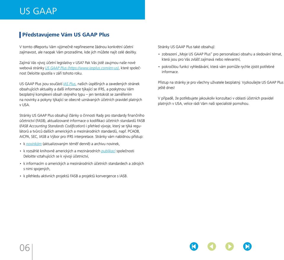 US GAAP Plus jsou součástí IAS Plus, našich úspěšných a zavedených stránek obsahujících aktuality a další informace týkající se IFRS, a poskytnou Vám bezplatný komplexní obsah stejného typu jen
