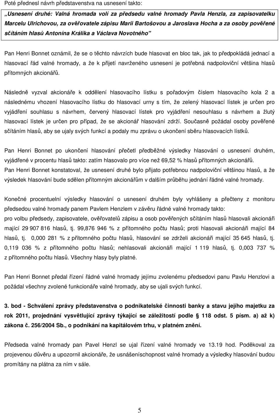 jednací a hlasovací řád valné hromady, a že k přijetí navrženého usnesení je potřebná nadpoloviční většina hlasů přítomných akcionářů.