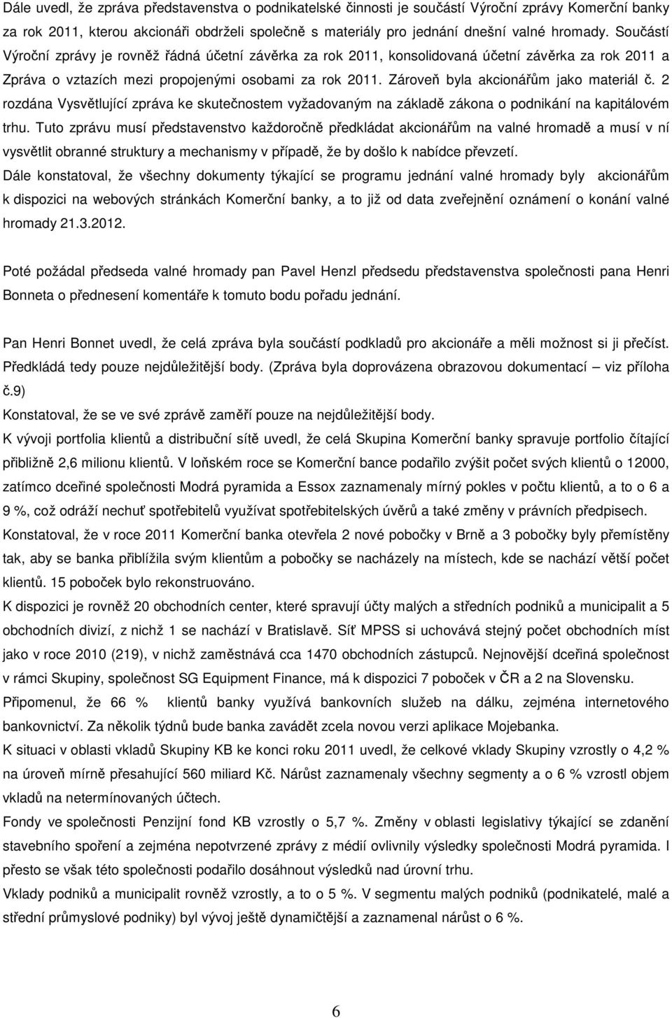 Zároveň byla akcionářům jako materiál č. 2 rozdána Vysvětlující zpráva ke skutečnostem vyžadovaným na základě zákona o podnikání na kapitálovém trhu.