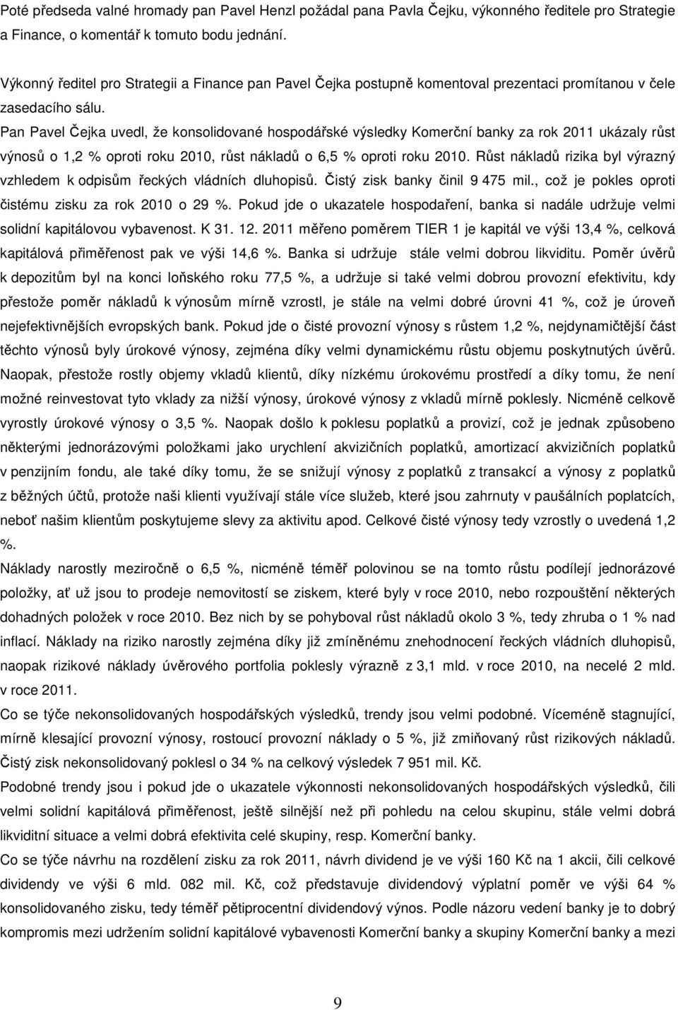 Pan Pavel Čejka uvedl, že konsolidované hospodářské výsledky Komerční banky za rok 2011 ukázaly růst výnosů o 1,2 % oproti roku 2010, růst nákladů o 6,5 % oproti roku 2010.