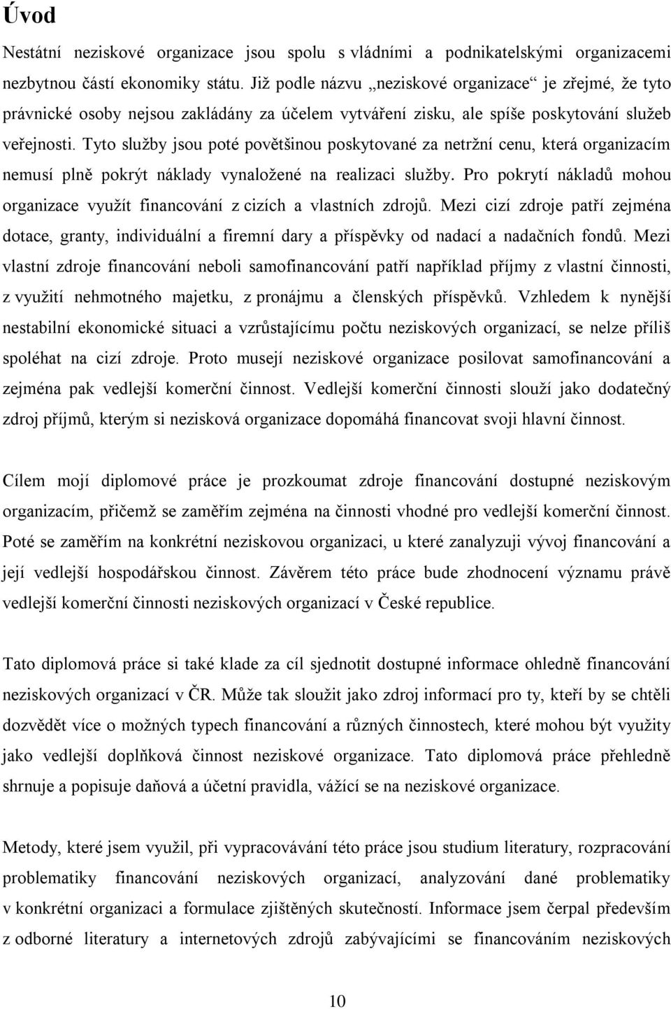 Tyto služby jsou poté povětšinou poskytované za netržní cenu, která organizacím nemusí plně pokrýt náklady vynaložené na realizaci služby.