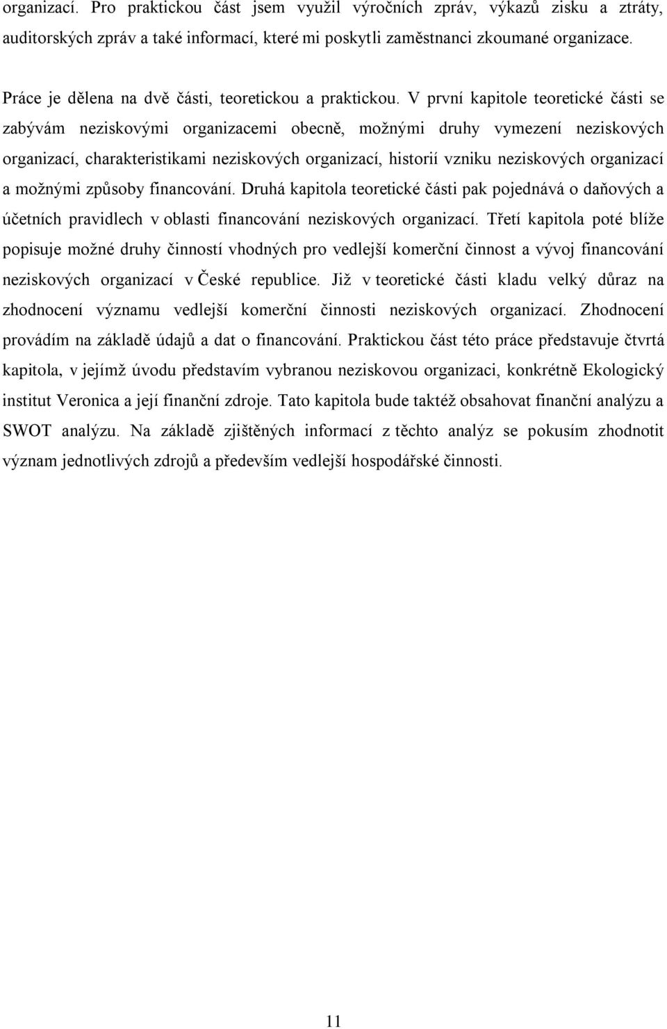 V první kapitole teoretické části se zabývám neziskovými organizacemi obecně, možnými druhy vymezení neziskových organizací, charakteristikami neziskových organizací, historií vzniku neziskových