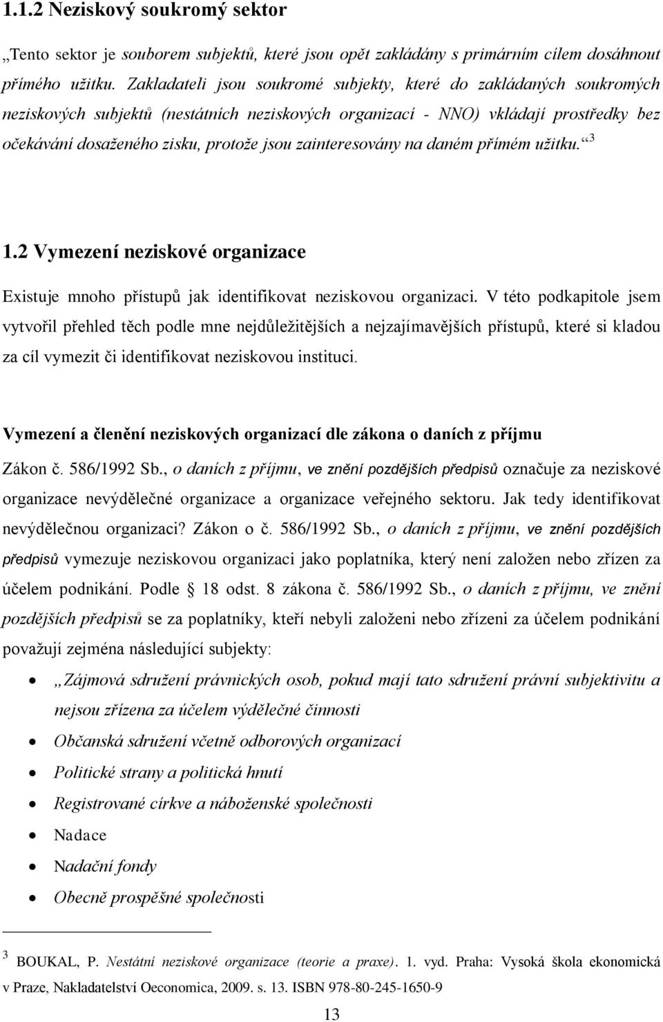 zainteresovány na daném přímém užitku. 3 1.2 Vymezení neziskové organizace Existuje mnoho přístupů jak identifikovat neziskovou organizaci.