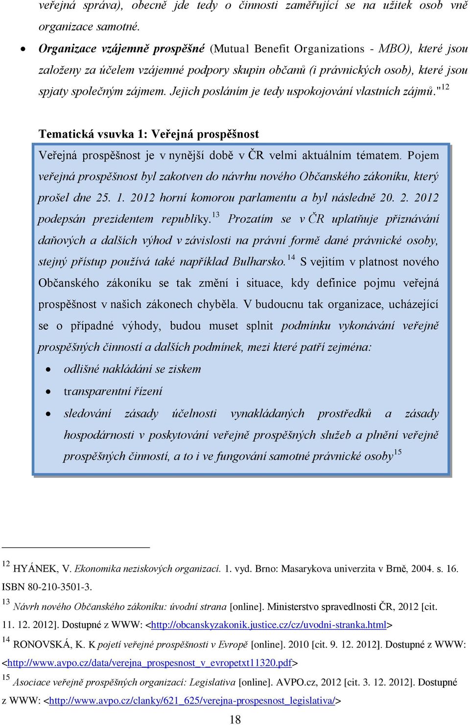 Jejich posláním je tedy uspokojování vlastních zájmů." 12 Tematická vsuvka 1: Veřejná prospěšnost Veřejná prospěšnost je v nynější době v ČR velmi aktuálním tématem.