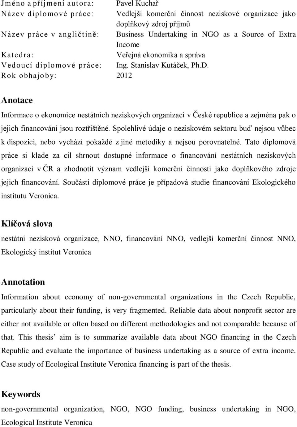 Rok obhajo by: 2012 Anotace Informace o ekonomice nestátních neziskových organizací v České republice a zejména pak o jejich financování jsou roztříštěné.