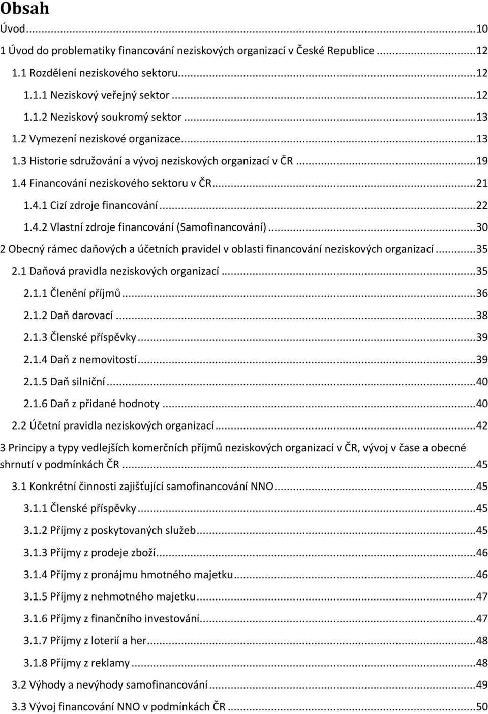 .. 30 2 Obecný rámec daňových a účetních pravidel v oblasti financování neziskových organizací... 35 2.1 Daňová pravidla neziskových organizací... 35 2.1.1 Členění příjmů... 36 2.1.2 Daň darovací.