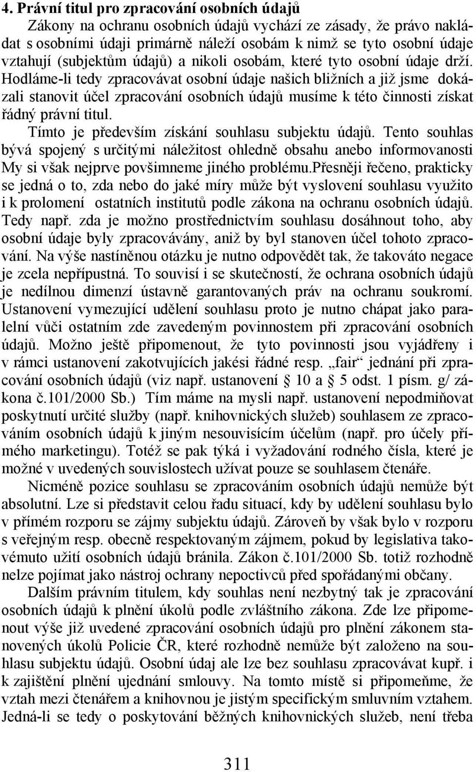 Hodláme-li tedy zpracovávat osobní údaje našich bližních a již jsme dokázali stanovit účel zpracování osobních údajů musíme k této činnosti získat řádný právní titul.