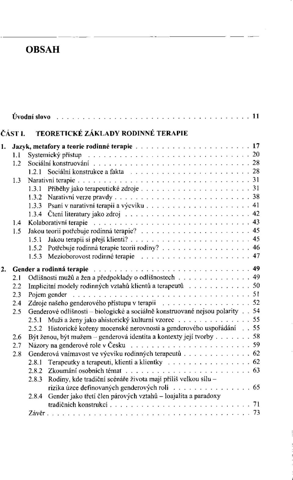 5 Jakou teorii potřebuje rodinná terapie? 1.5.1 Jakou terapii si přejí klienti? 1.5.2 Potřebuje rodinná terapie teorii rodiny? 1.5.3 Mezioborovost rodinné terapie 2. Gender a rodinná terapie 2.