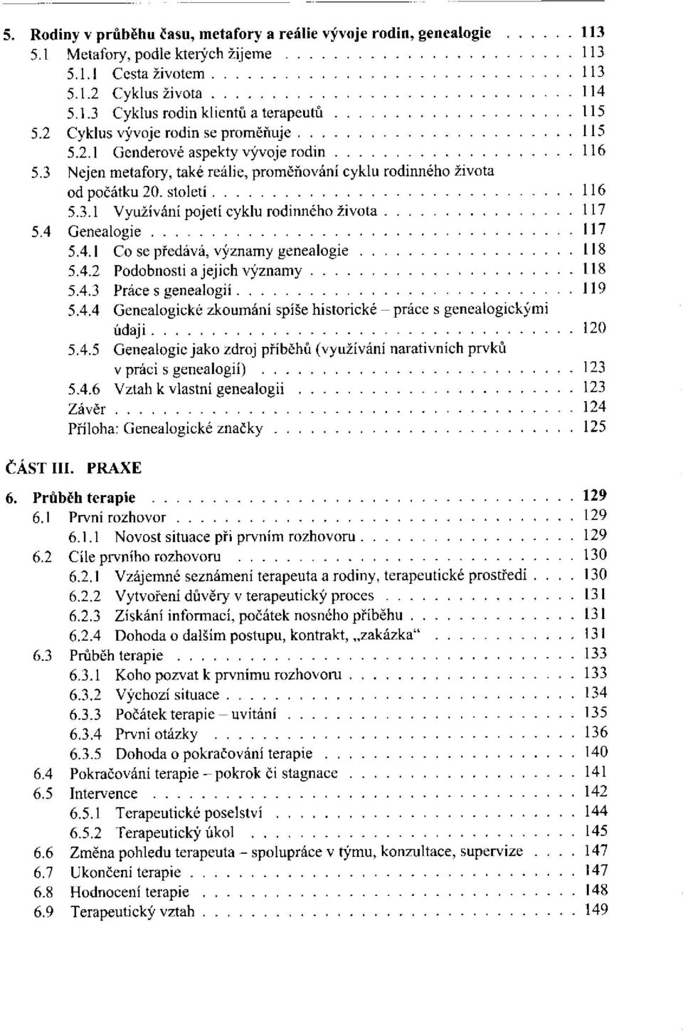 4 Genealogie 5.4.1 Co se předává, významy genealogie 5.4.2 Podobnosti a jejich významy 5.4.3 Práce s genealogií 5.4.4 Genealogické zkoumání spíše historické - práce s genealogickými údaji 5.4.5 Genealogie jako zdroj příběhů (využívání narativních prvků v práci s genealogií) 5.