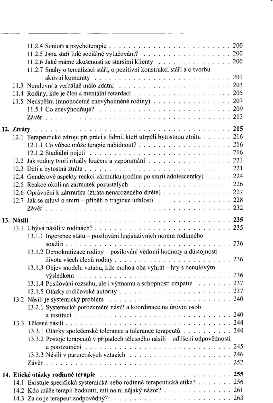 1 Terapeutické zdroje při práci s lidmi, kteří utrpěli bytostnou ztrátu 12.1.1 Co vůbec může terapie nabídnout? 12.1.2 Stadiální pojetí 12.2 Jak rodiny tvoří rituály loučení a vzpomínání 12.