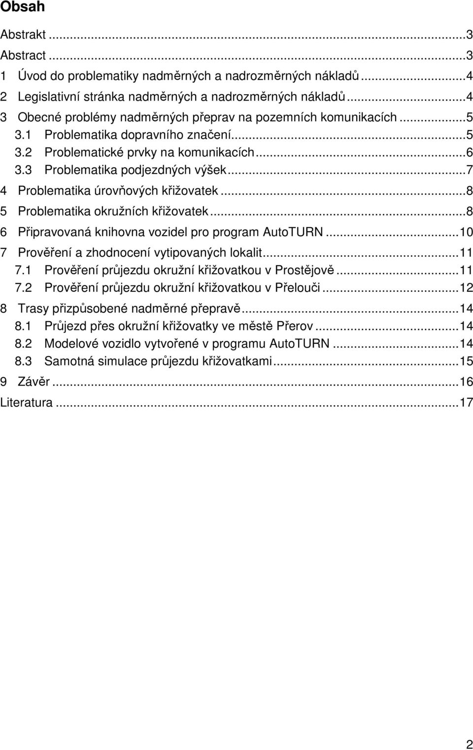 .. 7 4 Problematika úrovňových křižovatek... 8 5 Problematika okružních křižovatek... 8 6 Připravovaná knihovna vozidel pro program AutoTURN... 10 7 Prověření a zhodnocení vytipovaných lokalit... 11 7.